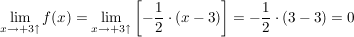 $ \lim_{x \to +3\uparrow} f(x)= \lim_{x \to +3\uparrow}\left[-\frac{1}{2}\cdot (x-3)\right]=-\frac{1}{2}\cdot{}(3-3)=0 $