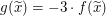 $ g(\widetilde{x})=-3\cdot f(\widetilde{x}) $