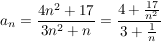 $ a_n = \bruch{4n^2 + 17}{3 n^2+n} = \bruch{4 + \bruch{17}{n^2}}{3+\bruch{1}{n}} $