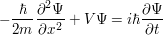 $ -\frac{\hbar}{2m}\frac{\partial^2 \Psi}{\partial x^2}+V\Psi=i\hbar\frac{\partial \Psi}{\partial t} $