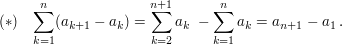 $ (*)\;\;\;\sum_{k=1}^n (a_{k+1}-a_k)=\sum_{k=2}^{n+1} a_{k}\;- \sum_{k=1}^n a_k=a_{n+1}-a_1\,. $