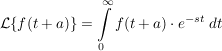 $ \mathcal{L}\{f(t+a)\}=\integral_0^\infty{f(t+a)\cdot{}e^{-st}\ dt} $
