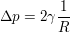 $ \Delta p=2\gamma \frac{1}{R} $