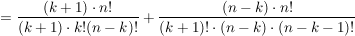 $ =\frac{(k+1)\cdot n!}{(k+1)\cdot k!(n-k)!} + \frac{(n-k)\cdot n!}{(k+1)!\cdot(n-k)\cdot(n-k-1)!} $