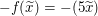 $ -f(\widetilde{x})=-(5\widetilde{x}) $