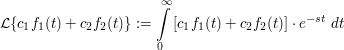 $ \mathcal{L}\{c_1f_1(t)+c_2f_2(t)\}:=\integral_0^{\infty}{[c_1f_1(t)+c_2f_2(t)]\cdot{}e^{-st}\ dt} $