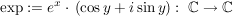 $ \operatorname{exp}:=e^x\cdot{}\left( \cos y+i\sin y\right):\ \IC\to\IC $