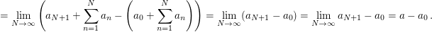 $ =\lim_{N \to \infty} \left(a_{N+1}+\sum_{n=1}^N a_n-\left(a_0+\sum_{n=1}^N a_n\right)\right)=\lim_{N \to \infty} (a_{N+1}-a_0)=\lim_{N \to \infty}a_{N+1}-a_0=a-a_0\,. $