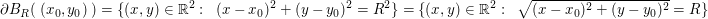 $ \partial B_R(\;(x_0,y_0)\;)=\{(x,y) \in \IR^2:\;\; (x-x_0)^2+(y-y_0)^2=R^2\}=\{(x,y) \in \IR^2:\;\; \sqrt{(x-x_0)^2+(y-y_0)^2}=R\} $