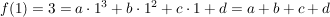 $ f(1)= 3 = a\cdot{}1^3 + b\cdot{}1^2 + c\cdot{}1 + d= a + b + c + d $