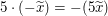 $ 5\cdot(-\widetilde{x})=-(5\widetilde{x}) $