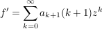 $ f'=\summe_{k=0}^{\infty} a_{k+1}(k+1) z^k $