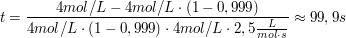 $ t=\frac{4 mol/L-4mol/L\cdot{}(1-0,999)}{4mol/L\cdot{}(1-0,999)\cdot{}4mol/L\cdot{}2,5 \frac{L}{mol\cdot{}s}}\approx 99,9 s $