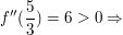 $ f''(\bruch{5}{3})=6>0 \Rightarrow $