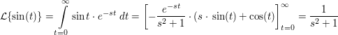 $ \mathcal{L}\{\sin(t)\}=\integral^{\infty}_{t=0}{\sin{t}\cdot{}e^{-st}\ dt}=\left[-\bruch{e^{-st}}{s^2+1}\cdot{}(s\cdot{}\sin(t)+\cos(t)\right]_{t=0}^{\infty}=\frac1{s^2+1} $