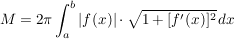 $ M = 2\pi \int_{a}^{b} |f(x)| \cdot{} \wurzel{1+[f'(x)]^2} \,dx $