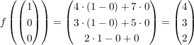 $ f\left( \vektor{1\\0\\0} \right)=\vektor{4\cdot{}(1-0)+7\cdot{}0\\3\cdot{}(1-0)+5\cdot{}0\\2\cdot{}1-0+0}=\vektor{4\\3\\2} $