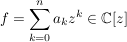 $ f=\summe_{k=0}^{n} a_k z^k\in\IC[z] $