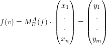 $ f(v)=M_{B}^{A}(f)\cdot{}\vektor{x_1\\.\\.\\x_n}=\vektor{y_1\\.\\.\\y_m} $