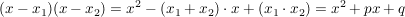 $ (x-x_1)(x-x_2)=x^2 - (x_1+x_2)\cdot{}x + (x_1\cdot{}x_2) = x^2 + px +q $